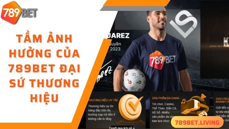 789BET Đại sứ thương hiệu: Huyền thoại bóng đá Luis Suarez 3 Tầm ảnh hưởng của 789BET đại sứ thương hiệu Luis Suárez