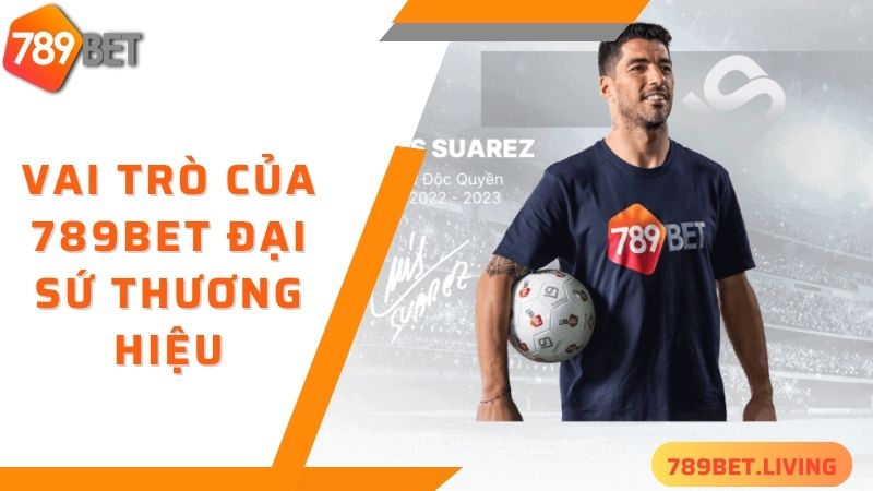 789BET Đại sứ thương hiệu: Huyền thoại bóng đá Luis Suarez 2 Vai trò của 789BET đại sứ thương hiệu Luis Suárez