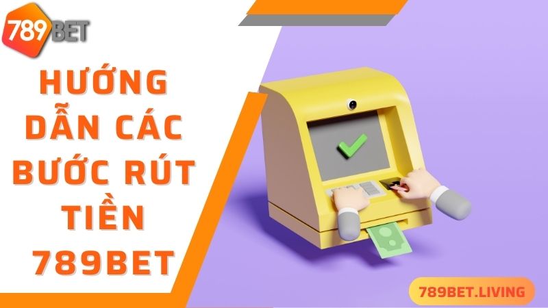 789BET rút tiền: Thao tác đơn giản tiền về nhanh chóng 4 Chi tiết 3 bước hướng dẫn thao tác 789BET rút tiền siêu chuẩn