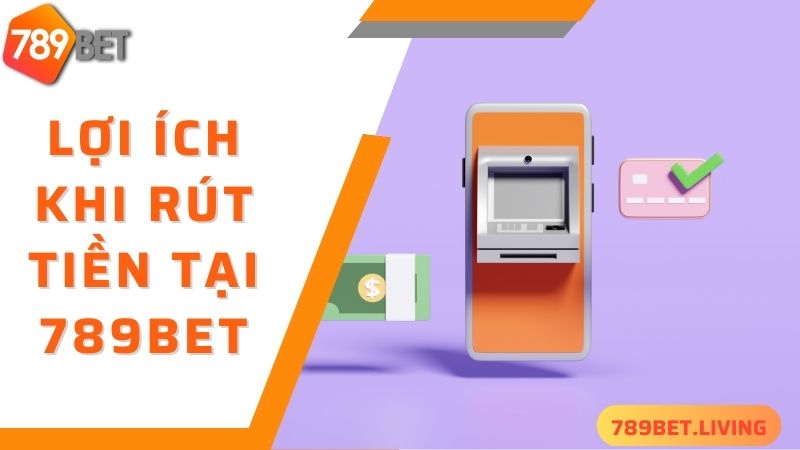789BET rút tiền: Thao tác đơn giản tiền về nhanh chóng 3 Lợi ích siêu hấp dẫn của việc rút tiền 789BET