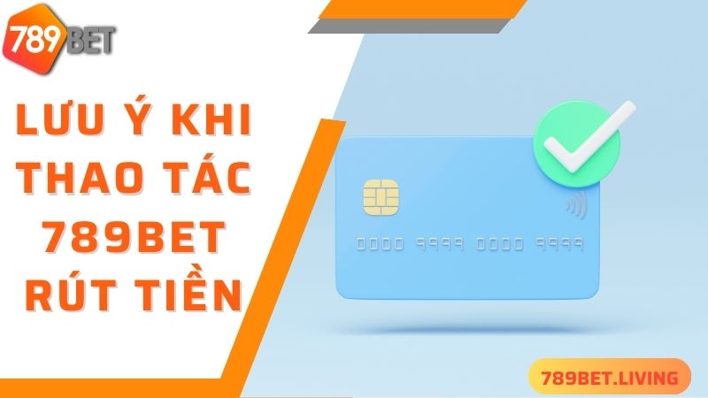 789BET rút tiền: Thao tác đơn giản tiền về nhanh chóng 5 Lưu ý quan trọng cần nắm được khi thực hiện 789BET rút tiền