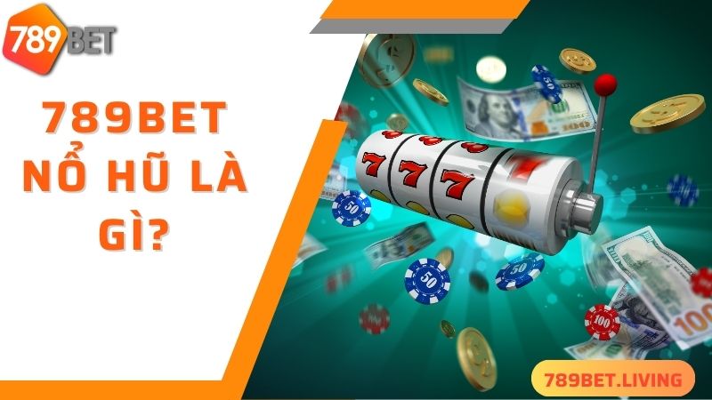 789BET nổ hũ: Cách quay slots trúng thưởng khủng 2 Vài nét cơ bản về 789BET nổ hũ siêu cuốn