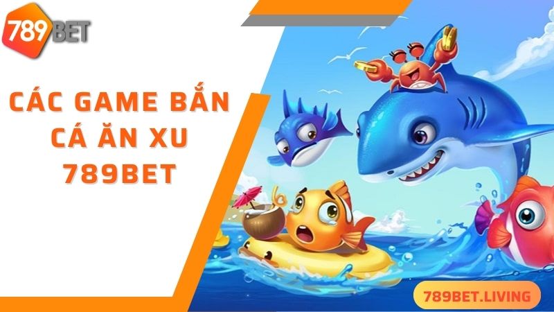 Bắn cá ăn xu 789BET: Game săn cá đổi thưởng siêu hot 2025 4 Những trò chơi bắn cá ăn xu đang được yêu thích nhất