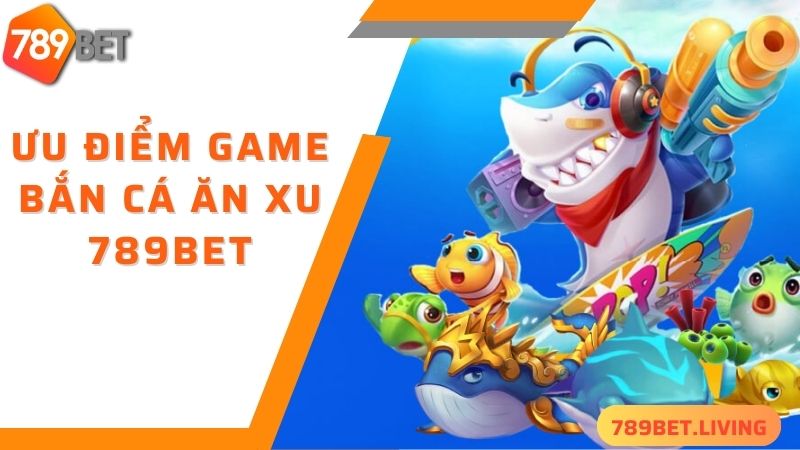 Bắn cá ăn xu 789BET: Game săn cá đổi thưởng siêu hot 2025 3 Ưu điểm khi chơi bắn cá ăn xu tại 789BET