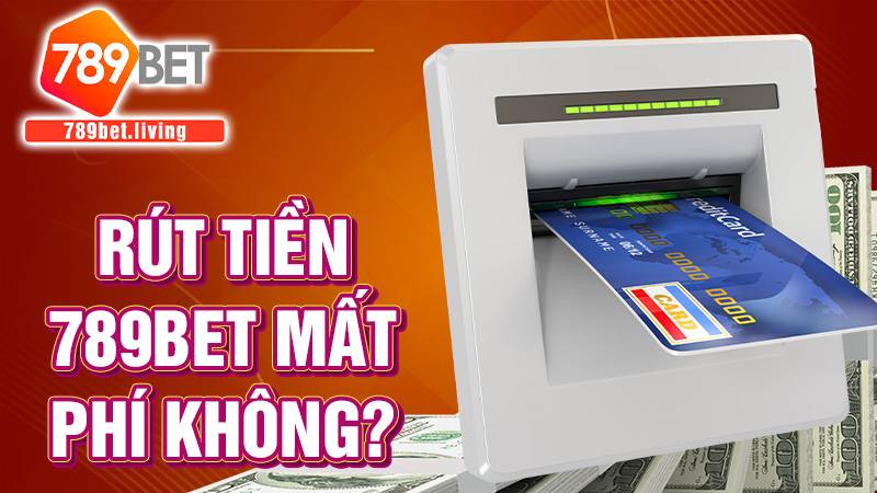 789BET 34 Rút tiền 789bet có bị mất phí không